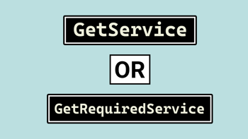 GetService or GetRequiredService in IServiceProvider?